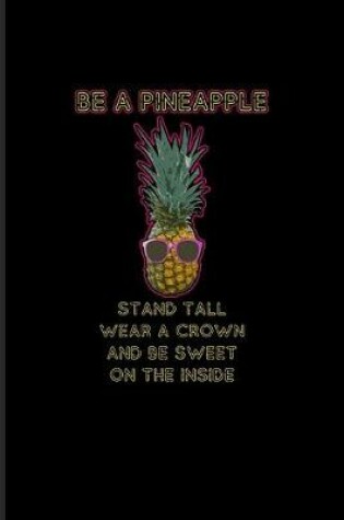 Cover of Be A Pineapple Stand Tall Wear A Crown And Be Sweet On The Inside