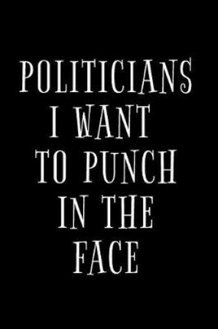 Cover of Politicians I Want to Punch in the Face