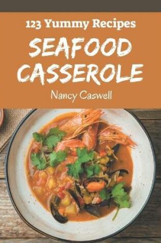 Cover of 123 Yummy Seafood Casserole Recipes