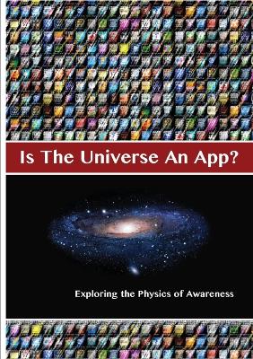 Book cover for Is The Universe An App? Exploring the Physics of Awareness