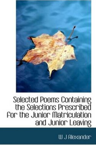 Cover of Selected Poems Containing the Selections Prescribed for the Junior Matriculation and Junior Leaving
