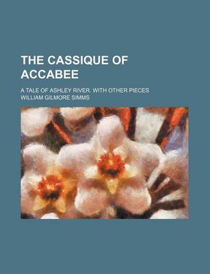 Book cover for The Cassique of Accabee; A Tale of Ashley River. with Other Pieces