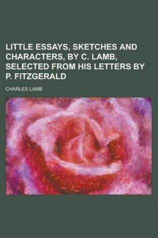 Cover of Little Essays, Sketches and Characters, by C. Lamb, Selected from His Letters by P. Fitzgerald