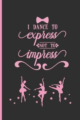 Cover of I Dance to Express Not to Impress