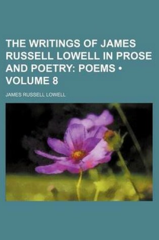 Cover of The Writings of James Russell Lowell in Prose and Poetry (Volume 8); Poems