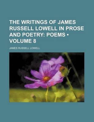 Book cover for The Writings of James Russell Lowell in Prose and Poetry (Volume 8); Poems