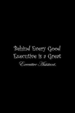 Cover of Behind Every Good Executive is a Great Executive Assistant