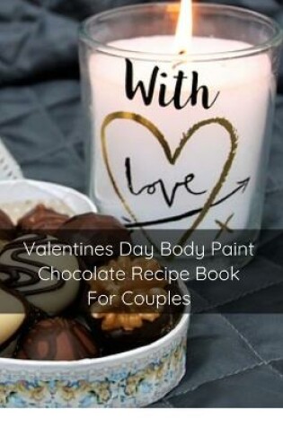 Cover of Valentines Day Body Paint Chocolate Recipe Book For Couples