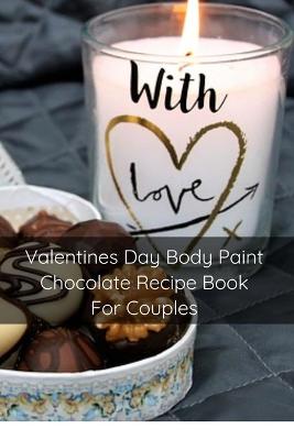 Book cover for Valentines Day Body Paint Chocolate Recipe Book For Couples