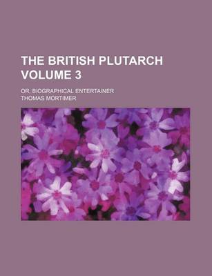 Book cover for The British Plutarch; Or, Biographical Entertainer Volume 3