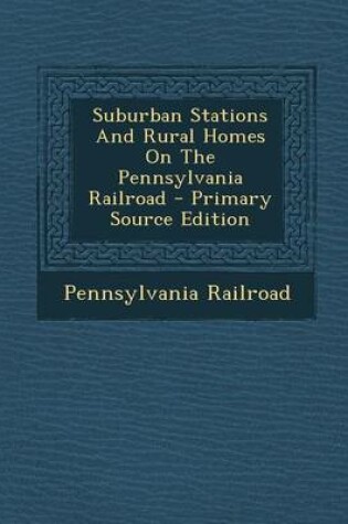 Cover of Suburban Stations and Rural Homes on the Pennsylvania Railroad - Primary Source Edition