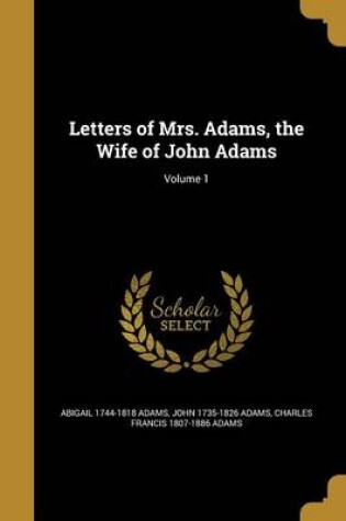 Cover of Letters of Mrs. Adams, the Wife of John Adams; Volume 1