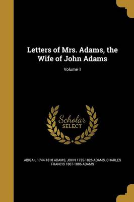 Book cover for Letters of Mrs. Adams, the Wife of John Adams; Volume 1