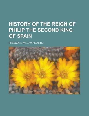 Book cover for History of the Reign of Philip the Second King of Spain