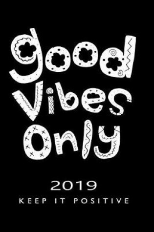Cover of Good Vibes Only 2019 Keep It Positive