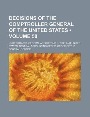 Book cover for Decisions of the Comptroller General of the United States (Volume 50 )