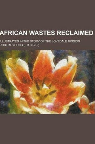 Cover of African Wastes Reclaimed; Illustrated in the Story of the Lovedale Mission