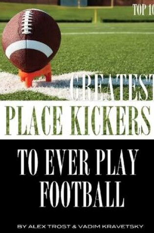 Cover of Greatest Place-Kickers to Ever Play Football: Top 100