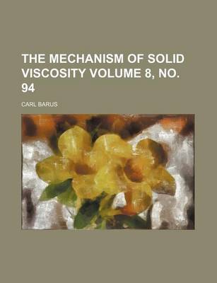 Book cover for The Mechanism of Solid Viscosity Volume 8, No. 94