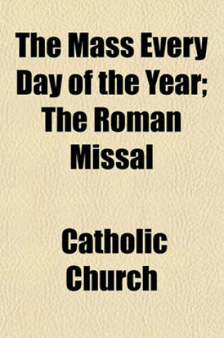 Cover of The Mass Every Day of the Year; The Roman Missal