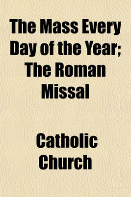 Book cover for The Mass Every Day of the Year; The Roman Missal