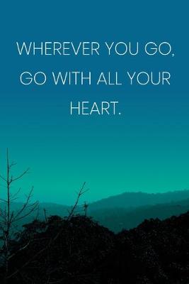 Book cover for Inspirational Quote Notebook - 'Wherever You Go, Go With All Your Heart.' - Inspirational Journal to Write in - Inspirational Quote Diary