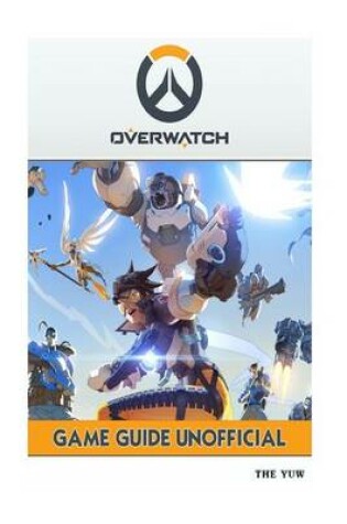 Cover of Overwatch Game Guide Unofficial (Booklet)