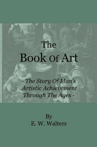 Cover of The Book Of Art - The Story Of Man's Artistic Achievement Through The Ages