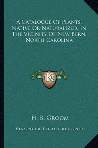 Cover of A Catalogue of Plants, Native or Naturalized, in the Vicinity of New Bern, North Carolina