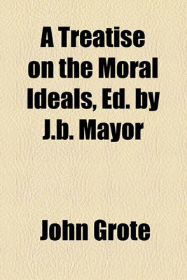 Book cover for A Treatise on the Moral Ideals, Ed. by J.B. Mayor