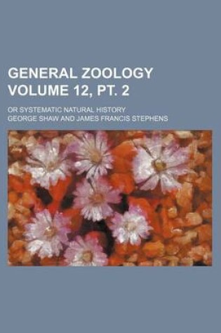 Cover of General Zoology Volume 12, PT. 2; Or Systematic Natural History