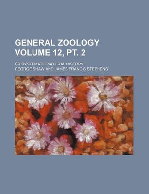 Book cover for General Zoology Volume 12, PT. 2; Or Systematic Natural History