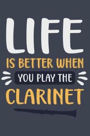 Cover of Life Is Better When You Play the Clarinet