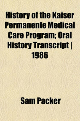 Cover of History of the Kaiser Permanente Medical Care Program; Oral History Transcript - 1986