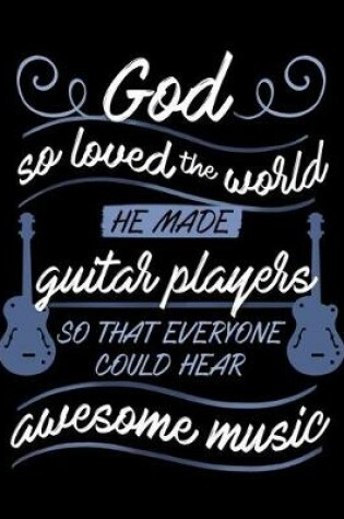 Cover of God So Loved The World He Made Guitar Players So That Everyone Could Hear Awesome Music