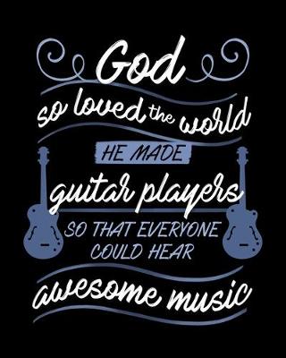 Book cover for God So Loved The World He Made Guitar Players So That Everyone Could Hear Awesome Music