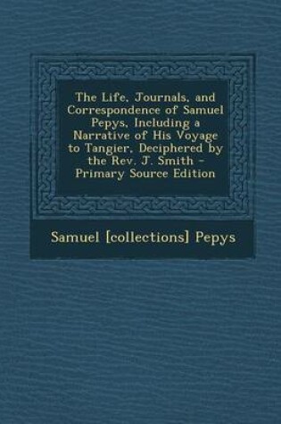 Cover of The Life, Journals, and Correspondence of Samuel Pepys, Including a Narrative of His Voyage to Tangier, Deciphered by the REV. J. Smith