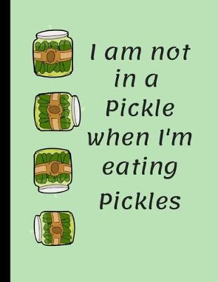 Book cover for I Am Not in a Pickle When I'm Eating Pickles