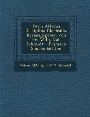 Book cover for Petri Alfonsi Disciplina Clericalis, Herausgegeben Von Fr. Wilh. Val. Schmidt - Primary Source Edition
