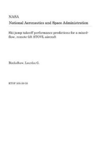 Cover of Ski Jump Takeoff Performance Predictions for a Mixed-Flow, Remote-Lift Stovl Aircraft