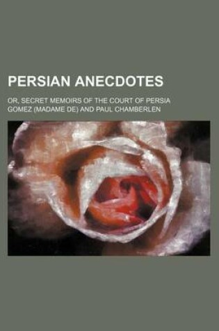 Cover of Persian Anecdotes; Or, Secret Memoirs of the Court of Persia