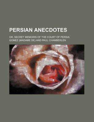 Book cover for Persian Anecdotes; Or, Secret Memoirs of the Court of Persia