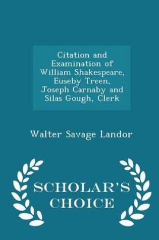 Cover of Citation and Examination of William Shakespeare, Euseby Treen, Joseph Carnaby and Silas Gough, Clerk - Scholar's Choice Edition