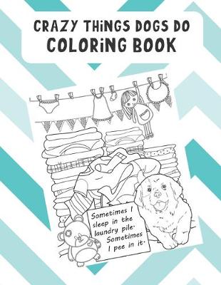 Book cover for Crazy Thing Dogs Do Coloring Book