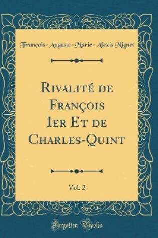 Cover of Rivalite de Francois Ier Et de Charles-Quint, Vol. 2 (Classic Reprint)
