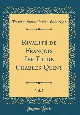 Book cover for Rivalite de Francois Ier Et de Charles-Quint, Vol. 2 (Classic Reprint)