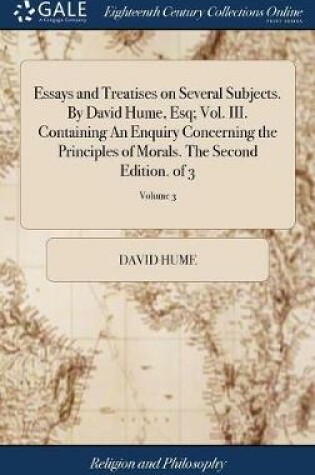 Cover of Essays and Treatises on Several Subjects. by David Hume, Esq; Vol. III. Containing an Enquiry Concerning the Principles of Morals. the Second Edition. of 3; Volume 3