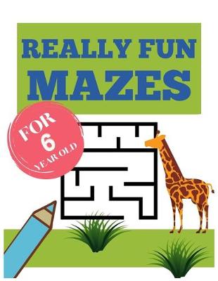 Book cover for Really Fun Mazes For 6 Year Old