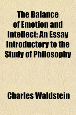 Cover of The Balance of Emotion and Intellect; An Essay Introductory to the Study of Philosophy