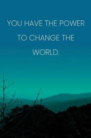 Cover of Inspirational Quote Notebook - 'You Have The Power To Change The World.' - Inspirational Journal to Write in - Inspirational Quote Diary